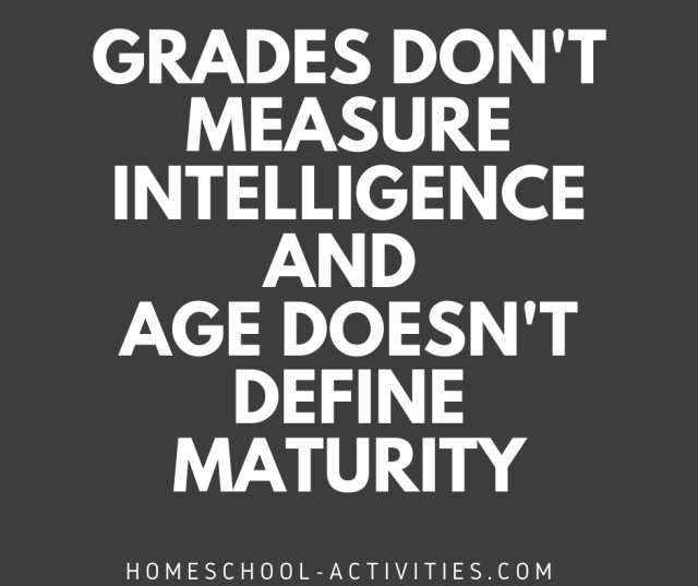 Grades don't measure intelligence and age doesn't define maturity